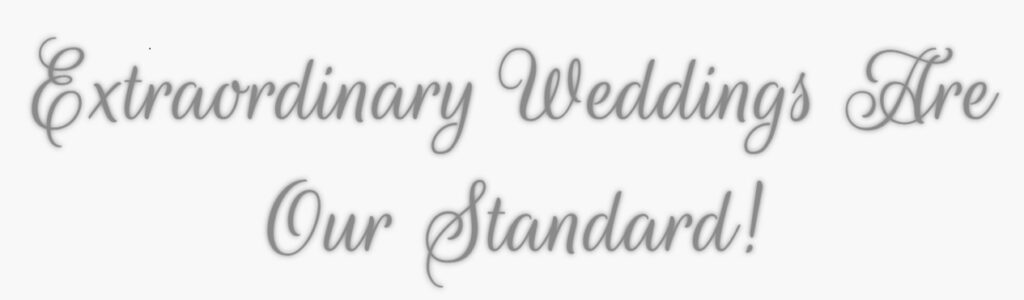 Extraordinary Weddings Are Our Standard